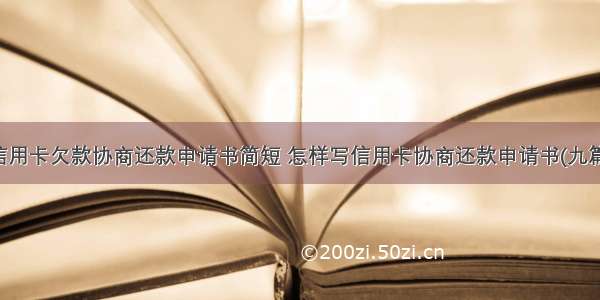 信用卡欠款协商还款申请书简短 怎样写信用卡协商还款申请书(九篇)