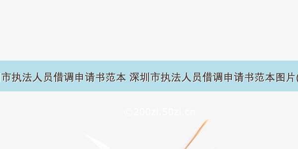 深圳市执法人员借调申请书范本 深圳市执法人员借调申请书范本图片(6篇)