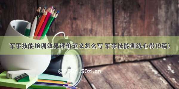 军事技能培训效果评价范文怎么写 军事技能训练心得(9篇)