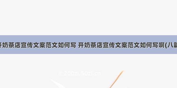 开奶茶店宣传文案范文如何写 开奶茶店宣传文案范文如何写啊(八篇)