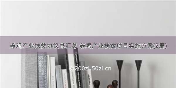 养鸡产业扶贫协议书汇总 养鸡产业扶贫项目实施方案(2篇)