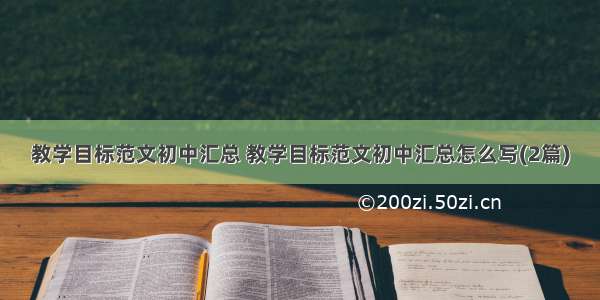 教学目标范文初中汇总 教学目标范文初中汇总怎么写(2篇)