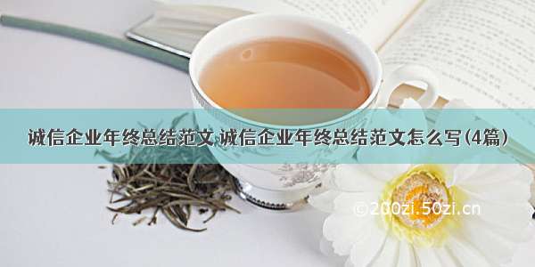 诚信企业年终总结范文 诚信企业年终总结范文怎么写(4篇)