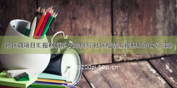 社区微项目汇报材料范文如何写 社区疫情汇报材料范文(三篇)