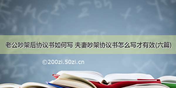 老公吵架后协议书如何写 夫妻吵架协议书怎么写才有效(六篇)