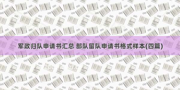 军政归队申请书汇总 部队留队申请书格式样本(四篇)