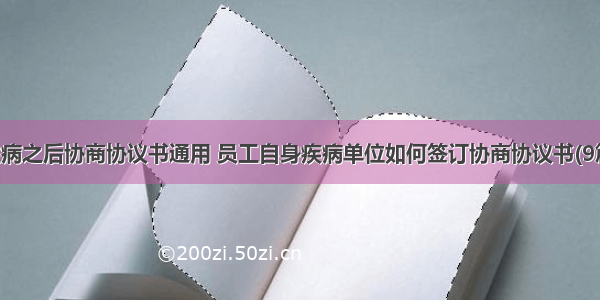 生病之后协商协议书通用 员工自身疾病单位如何签订协商协议书(9篇)