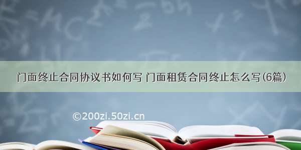 门面终止合同协议书如何写 门面租赁合同终止怎么写(6篇)