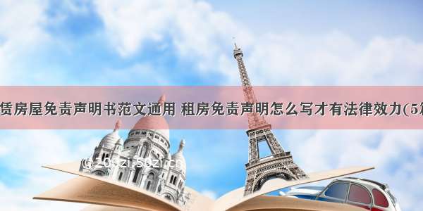 租赁房屋免责声明书范文通用 租房免责声明怎么写才有法律效力(5篇)