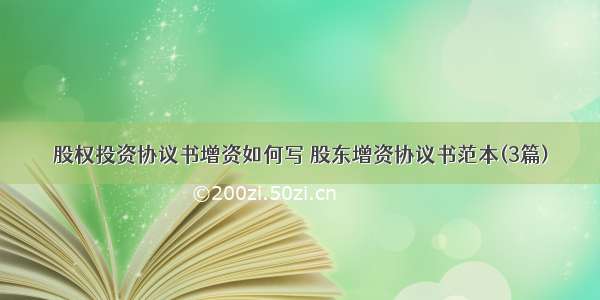 股权投资协议书增资如何写 股东增资协议书范本(3篇)