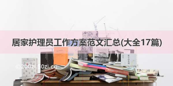 居家护理员工作方案范文汇总(大全17篇)