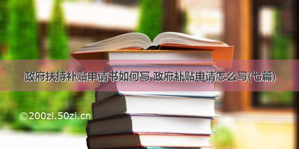 政府扶持补贴申请书如何写 政府补贴申请怎么写(七篇)