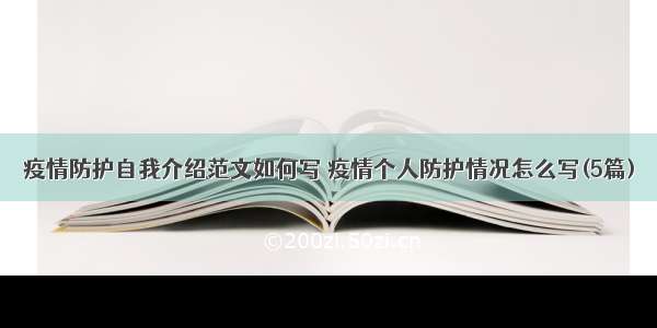 疫情防护自我介绍范文如何写 疫情个人防护情况怎么写(5篇)