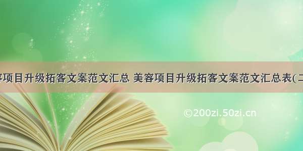 美容项目升级拓客文案范文汇总 美容项目升级拓客文案范文汇总表(二篇)