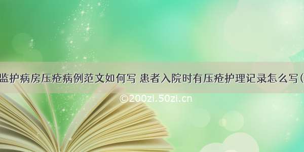 重症监护病房压疮病例范文如何写 患者入院时有压疮护理记录怎么写(三篇)