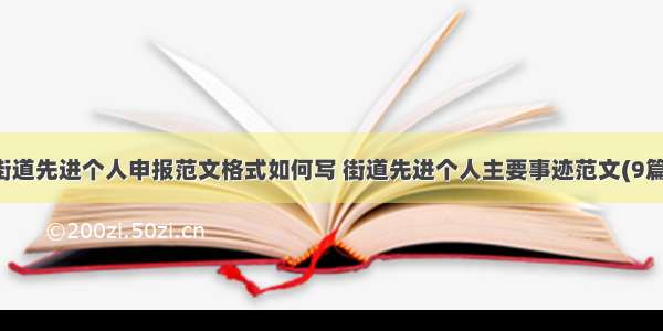 街道先进个人申报范文格式如何写 街道先进个人主要事迹范文(9篇)