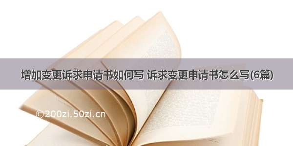 增加变更诉求申请书如何写 诉求变更申请书怎么写(6篇)