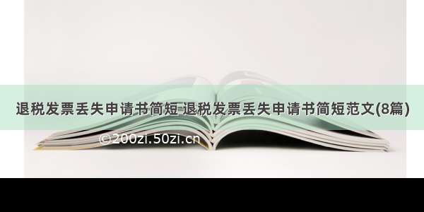 退税发票丢失申请书简短 退税发票丢失申请书简短范文(8篇)