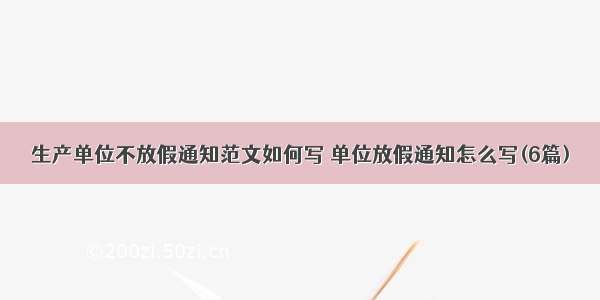 生产单位不放假通知范文如何写 单位放假通知怎么写(6篇)