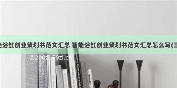 智能浴缸创业策划书范文汇总 智能浴缸创业策划书范文汇总怎么写(三篇)