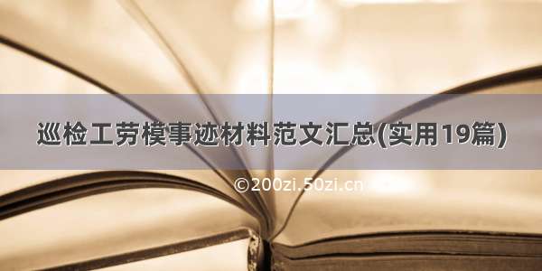 巡检工劳模事迹材料范文汇总(实用19篇)