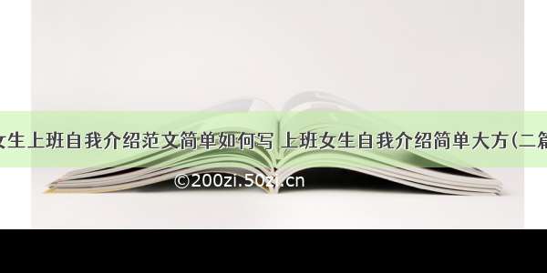 女生上班自我介绍范文简单如何写 上班女生自我介绍简单大方(二篇)