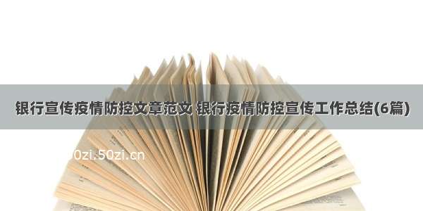 银行宣传疫情防控文章范文 银行疫情防控宣传工作总结(6篇)