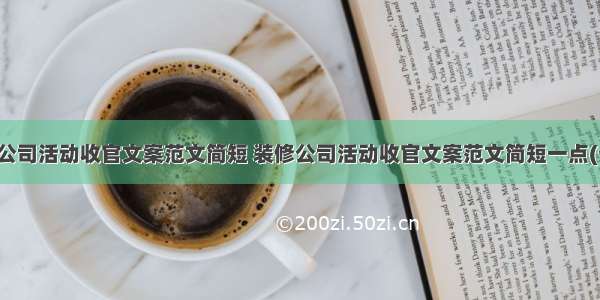 装修公司活动收官文案范文简短 装修公司活动收官文案范文简短一点(七篇)