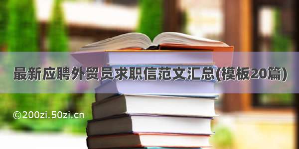 最新应聘外贸员求职信范文汇总(模板20篇)