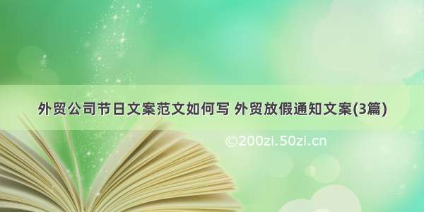 外贸公司节日文案范文如何写 外贸放假通知文案(3篇)