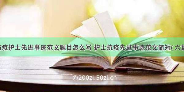 防疫护士先进事迹范文题目怎么写 护士抗疫先进事迹范文简短(六篇)