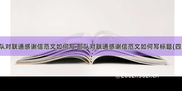 部队对联通感谢信范文如何写 部队对联通感谢信范文如何写标题(四篇)