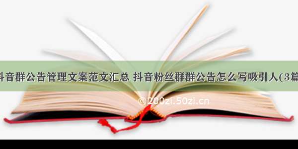 抖音群公告管理文案范文汇总 抖音粉丝群群公告怎么写吸引人(3篇)