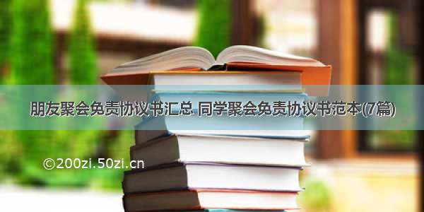 朋友聚会免责协议书汇总 同学聚会免责协议书范本(7篇)