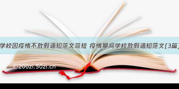 学校因疫情不放假通知范文简短 疫情期间学校放假通知范文(3篇)