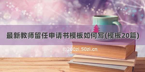 最新教师留任申请书模板如何写(模板20篇)