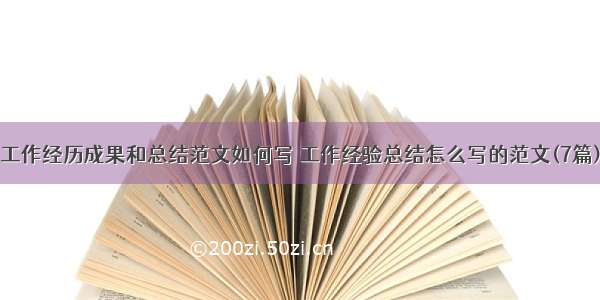 工作经历成果和总结范文如何写 工作经验总结怎么写的范文(7篇)