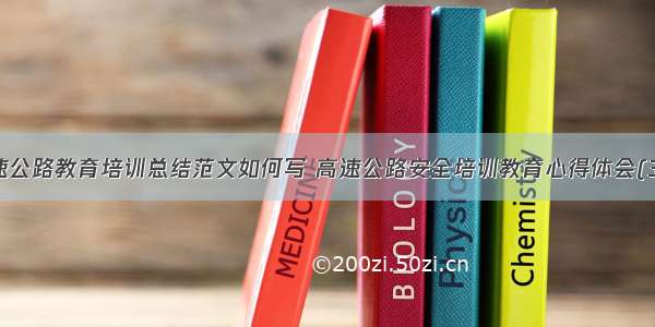 高速公路教育培训总结范文如何写 高速公路安全培训教育心得体会(3篇)