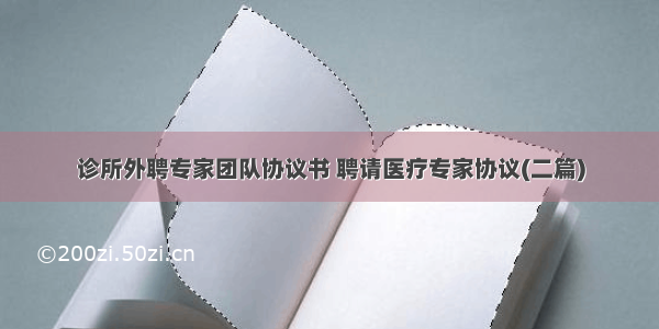 诊所外聘专家团队协议书 聘请医疗专家协议(二篇)