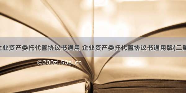 企业资产委托代管协议书通用 企业资产委托代管协议书通用版(二篇)