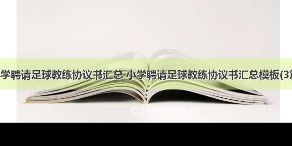 小学聘请足球教练协议书汇总 小学聘请足球教练协议书汇总模板(3篇)