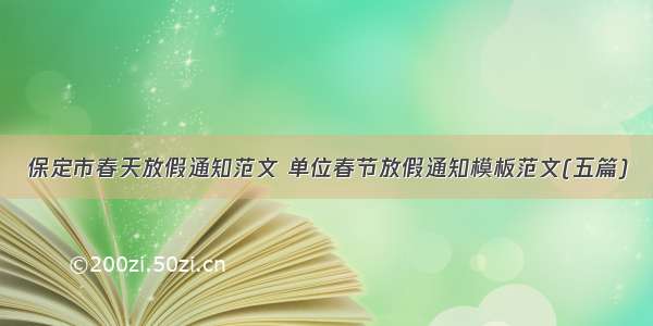 保定市春天放假通知范文 单位春节放假通知模板范文(五篇)