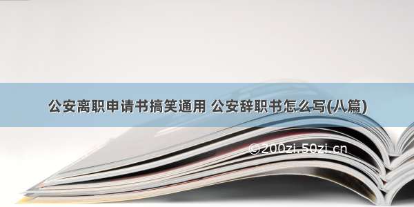 公安离职申请书搞笑通用 公安辞职书怎么写(八篇)