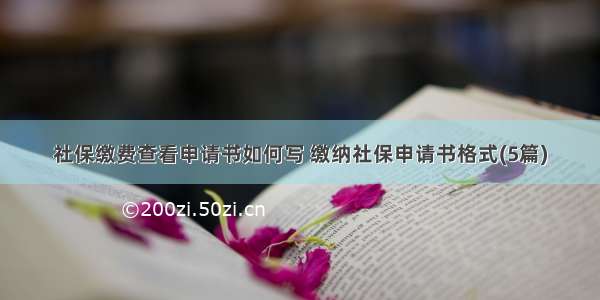 社保缴费查看申请书如何写 缴纳社保申请书格式(5篇)