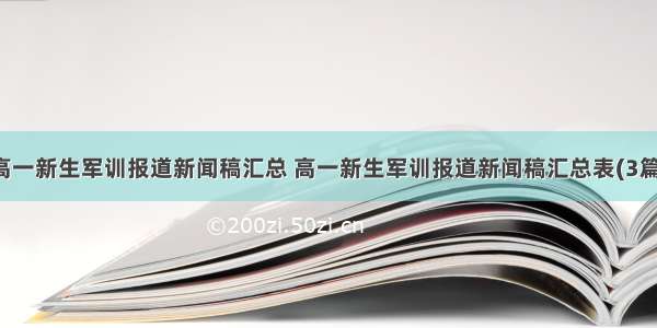 高一新生军训报道新闻稿汇总 高一新生军训报道新闻稿汇总表(3篇)