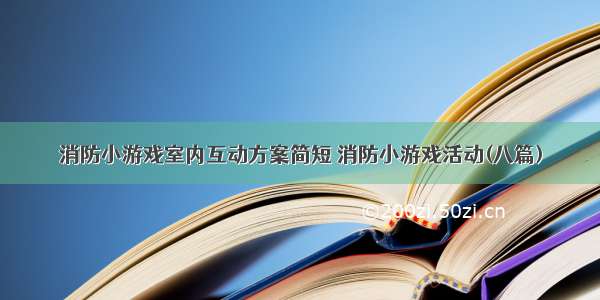 消防小游戏室内互动方案简短 消防小游戏活动(八篇)