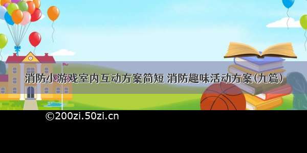 消防小游戏室内互动方案简短 消防趣味活动方案(九篇)