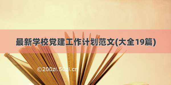 最新学校党建工作计划范文(大全19篇)