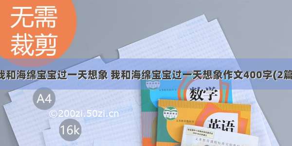 我和海绵宝宝过一天想象 我和海绵宝宝过一天想象作文400字(2篇)