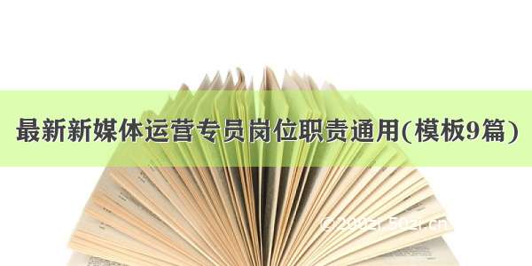 最新新媒体运营专员岗位职责通用(模板9篇)